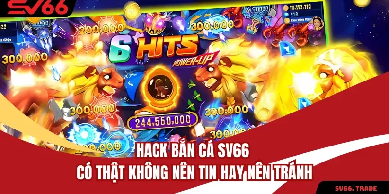 Hack Bắn Cá SV66 Có Thật Không Nên Tin Hay Nên Tránh