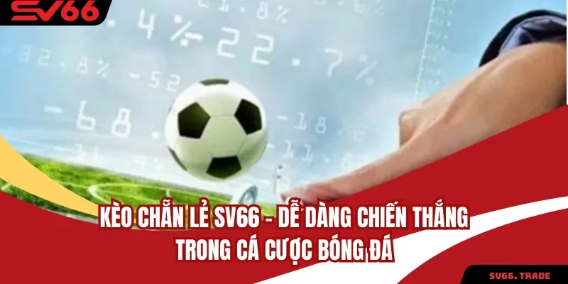 Kèo Chẵn Lẻ SV66 – Dễ Dàng Chiến Thắng Trong Cá Cược Bóng Đá