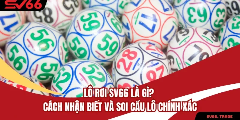 Lô Rơi SV66 Là Gì? Cách Nhận Biết Và Soi Cầu Lô Chính Xác