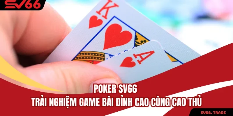 Poker SV66 Trải Nghiệm Game Bài Đỉnh Cao Cùng Cao Thủ